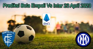 Prediksi Bola Empoli Vs Inter 23 April 2023