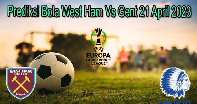 Prediksi Bola West Ham Vs Gent 21 April 2023