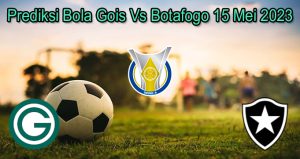 Prediksi Bola Gois Vs Botafogo 15 Mei 2023