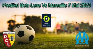 Prediksi Bola Lens Vs Marseille 7 Mei 2023