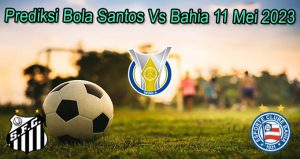 Prediksi Bola Santos Vs Bahia 11 Mei 2023