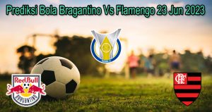 Prediksi Bola Bragantino Vs Flamengo 23 Jun 2023
