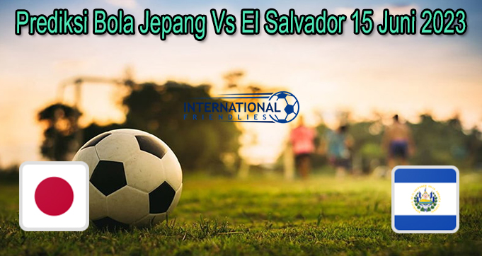 Prediksi Bola Jepang Vs El Salvador 15 Juni 2023