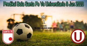 Prediksi Bola Santa Fe Vs Universitar 9 Jun 2023