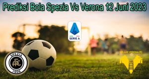 Prediksi Bola Spezia Vs Verona 12 Juni 2023