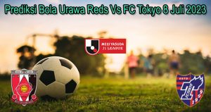 Prediksi Bola Urawa Reds Vs FC Tokyo 8 Juli 2023